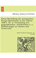 Kurze Darstellung Der Preussischen Kriegs-Operationen in Den Jahren 1848 U. 49, in Verbindung Mit Geographischen, Milita Rischen U. A. Erla Uterungen Zu Lektu Re Und Unterricht.