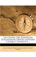 Les Crimes Des Empereurs D'Allemagne Depuis Lothaire I Jusqu'a Leopold II....