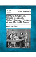 Henry D. Chuger, vs. George Douglas & William Douglas, Trustees of Mrs. Harriet D. Cruger: (English)