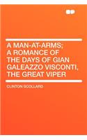 A Man-At-Arms; A Romance of the Days of Gian Galeazzo Visconti, the Great Viper