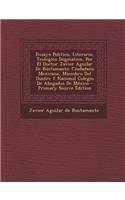 Ensayo Politico, Literario, Teologico Dogmatico, Por El Doctor Javier Aguilar De Bustamante: Ciudadano Mexicano, Miembro Del Ilustre Y Nacional Colegio De Abogados De México