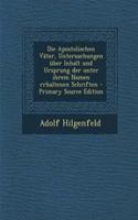 Die Apostolischen Vater, Untersuchungen Uber Inhalt Und Ursprung Der Unter Ihrem Namen Rrhaltenen Schriften - Primary Source Edition