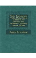 Violin Teaching and Violin Study: Rules and Hints for Teachers and Students - Primary Source Edition