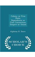 Colony or Free State, Dependence or Just Connection, Empire or Union - Scholar's Choice Edition