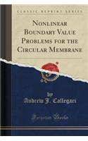 Nonlinear Boundary Value Problems for the Circular Membrane (Classic Reprint)