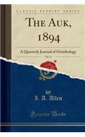 The Auk, 1894, Vol. 11: A Quarterly Journal of Ornithology (Classic Reprint): A Quarterly Journal of Ornithology (Classic Reprint)