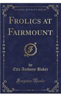 Frolics at Fairmount (Classic Reprint)