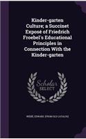 Kinder-garten Culture; a Succinet Exposé of Friedrich Froebel's Educational Principles in Connection With the Kinder-garten