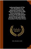 Authorized Reprint of the Acts, Resolutions and Memorials Passed at the Regular Session of the Fifth General Assembly, Extra Session of the Fifth General Assembly, and the Regular Session of the Sixth General Assembly of the State of Iowa