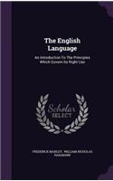 The English Language: An Introduction To The Principles Which Govern Its Right Use