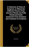 A Collection of Texts of Scripture, in Which the Different Tenets of the Church of Rome Are Fully Stated and Fairly Answered, From Scripture and Comment on Scripture