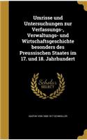 Umrisse Und Untersuchungen Zur Verfassungs-, Verwaltungs- Und Wirtschaftsgeschichte Besonders Des Preussischen Staates Im 17. Und 18. Jahrhundert