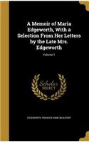 A Memoir of Maria Edgeworth, With a Selection From Her Letters by the Late Mrs. Edgeworth; Volume 1