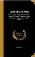 Olney's School Atlas: Containing 1. a Map of the World, 2. a Chart of the World, 3. a Map of North America, 4. a Map of the United States, ..