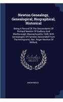 Newton Genealogy, Genealogical, Biographical, Historical: Being A Record Of The Descendants Of Richard Newton Of Sudbury And Marlborough, Massachusetts 1638, With Genealogies Of Families Descended From The 