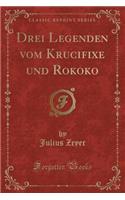 Drei Legenden Vom Krucifixe Und Rokoko (Classic Reprint)