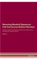Reversing Basaloid Squamous Cell Carcinoma: Kidney Filtration The Raw Vegan Plant-Based Detoxification & Regeneration Workbook for Healing Patients. Volume 5