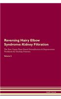 Reversing Hairy Elbow Syndrome: Kidney Filtration The Raw Vegan Plant-Based Detoxification & Regeneration Workbook for Healing Patients. Volume 5