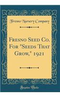 Fresno Seed Co. for Seeds That Grow, 1921 (Classic Reprint)