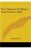 New Theories Of Matter And Of Force (1885)