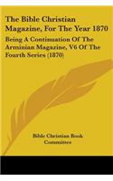 The Bible Christian Magazine, For The Year 1870