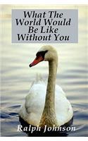 What The World Would Be Like Without You: (English)