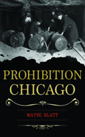 Prohibition Chicago: (The History Press)