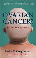Ovarian Cancer? You Can NOT be Serious!
