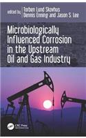 Microbiologically Influenced Corrosion in the Upstream Oil and Gas Industry