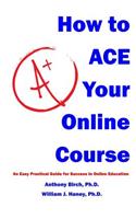 How to Ace Your Online Course: An Easy Practical Guide for Success in Online Education