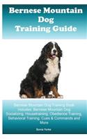 Bernese Mountain Dog Training Guide Bernese Mountain Dog Training Book Includes: Bernese Mountain Dog Socializing, Housetraining, Obedience Training, Behavioral Training, Cues & Commands and More
