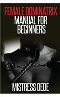 Female Dominatrix Manual for Beginners