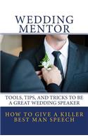 How To Give A Killer Best Man Speech: Tools, Tips, and Tricks to be a Great Wedding Speaker(1 Wedding Mentor)