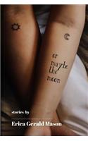 Or Maybe The Moon: Stories