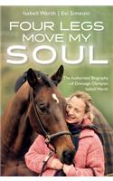 Four Legs Move My Soul: The Authorized Biography of Dressage Olympian Isabell Werth