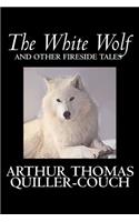 The White Wolf and Other Fireside Tales by Arthur Thomas Quiller-Couch, Fiction, Fantasy, Literary, Fairy Tales, Folk Tales, Legends & Mythology