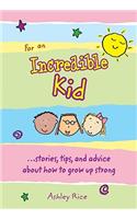 For an Incredible Kid: --Stories, Tips, and Advice about How to Grow Up Strong
