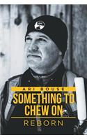 Something to Chew On: Reborn