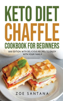 Keto Diet Chaffle Cookbook for Beginners: 2021 Edition with Delicious Recipes to Enjoy with Your Family