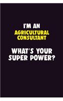 I'M An Agricultural Consultant, What's Your Super Power?: 6X9 120 pages Career Notebook Unlined Writing Journal