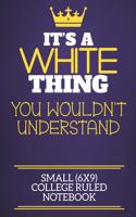 It's A White Thing You Wouldn't Understand Small (6x9) College Ruled Notebook