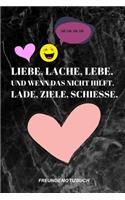 Liebe, Lache, Lebe. Und Wenn Das Nicht Hilft. Lade, Ziele, Schiesse.