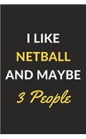 I Like Netball And Maybe 3 People: Netball Journal Notebook to Write Down Things, Take Notes, Record Plans or Keep Track of Habits (6" x 9" - 120 Pages)