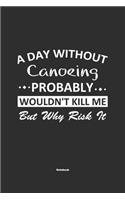 A Day Without Canoeing Probably Wouldn't Kill Me But Why Risk It Notebook