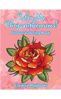 Color Me Chrysanthemums! Flower Coloring Book