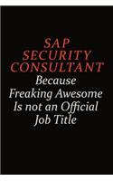 Sap Security Consultant Because Freaking Awesome Is Not An Official Job Title: Career journal, notebook and writing journal for encouraging men, women and kids. A framework for building your career.