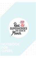 Notebook for Supers: Dotted Journal with Superheroes-are-born-in-March Design - Cool Gift for a friend or family who loves funny presents! - 6x9" - 180 White dotted page