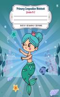 Primary Composition Notebook Grades K-2: Story Paper Journal Dashed Midline And Picture Space Exercise Book - Princess Mermaid in the Ocean