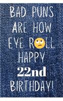 Bad Puns Are How Eye Roll Happy 22nd Birthday: Funny Pun 22nd Birthday Card Quote Journal / Notebook / Diary / Greetings / Appreciation Gift (6 x 9 - 110 Blank Lined Pages)