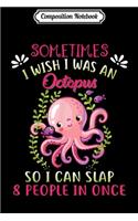 Composition Notebook: Sometimes I Wish I Was An Octopus So I Can Slap 8 People Journal/Notebook Blank Lined Ruled 6x9 100 Pages